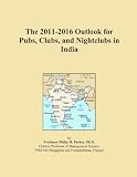 The 2011-2016 Outlook for Pubs, Clubs, and Nightclubs in India