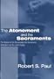 Atonement and the Sacraments: The Relation of the Atonement to the Sacraments of Baptism and the Lord's Supper