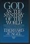 God As The Mystery Of The World: On the Foundation of the Theology of the Crucified One in the Dispute between Theism and Atheism