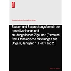Zauber- und Besprechungsformeln der transsilvanischen und su�dungarischen Zigeuner. [Extracted from Ethnologische Mitteilungen aus Ungarn, Jahrgang 1, Heft 1 and 2.]