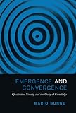 Emergence and Convergence: Qualitative Novelty and the Unity of Knowledge (Toronto Studies in Philosophy)