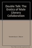 Double talk : the erotics of male literary collaboration