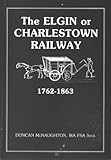 The Elgin or Charlestown Railway 1762-1863