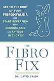 The Fibro Fix: Get to the Root of Your Fibromyalgia and Start Reversing Your Chronic Pain and Fatigue in 21 Days