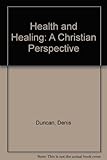 Health & healing : a Christian perspective