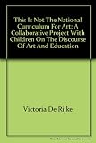 This is not the national curriculum for art : a collaborative project with children on the discourse of art and education