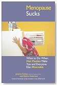 Menopause Sucks: What to Do When Hot Flashes and Hormones Make You and Everyone Else Miserable
