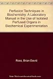 Perfusion techniques in biochemistry : a laboratory manual in the use of isolated perfused organs in biochemical experimentation