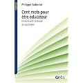 Cent mots pour �tre �ducateur : Dictionnaire pratique du quotidien