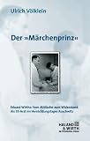 Der "M&auml;rchenprinz": Eduard Wirths: Vom Mitl&auml;ufer zum Widerstand - Als SS-Arzt im Vernichtungslager Auschwitz - Ulrich V&ouml;lklein