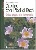 Guarire con i fiori di Bach. Guida pratica alla floriterapia