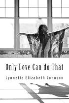 Only Love Can do That: A collection of poetry inspired by love