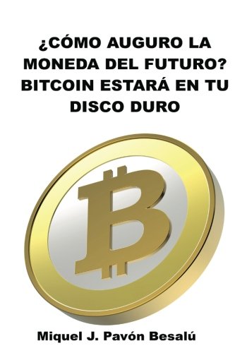 Â¿CÃ³mo serÃ¡ la moneda del futuro?: Bitcoin estarÃ¡ en tu disco duro (Spanish Edition)