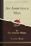 An Ambitious Man (Classic Reprint)