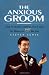 The Complete Guide for the Anxious Groom: How to Avoid Everything That Could Go Wrong on Her Big Day The Complete Guide for the Anxious Groom: How to Avoid Everything That Could Go Wrong on Her Big Day
