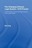The Changing Chinese Legal  System, 1978-Present: Centralization of Power and Rationalization of the Legal System (East Asia: History, Politics, Sociology, Culture)