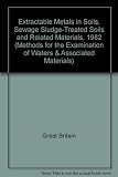 Extractable metals in soils, sewage sludge treated soils and related materials 1982 : methods for the examination of water and associated materials