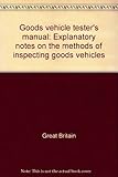Goods vehicle tester's manual : explanatory notes on the methods of inspecting goods vehicles