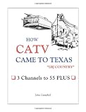 How CATV Came to Texas - LBJ Country: <br>3 Channels to 55 Plus