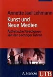 Kunst und Neue Medien: Ästhetische Paradigmen seit den sechziger Jahren