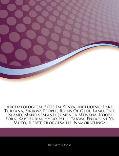 Hephaestus Books Articles on Archaeological Sites in Kenya, Including: Lake Turkana, Sirikwa People, Ruins of Gedi, Lamu, Pate Island, Manda Islan ...