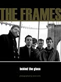 The Frames: Behind the Glass