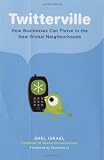 Twitterville: How Businesses Can Thrive in the New Global Neighborhoods