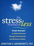 The Stress Less Workbook: Simple Strategies to Relieve Pressure, Manage Commitments, and Minimize Conflicts (The Guilford Self-Help Workbook Series)