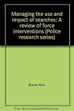 Managing the use and impact of searches : a review of force interventions