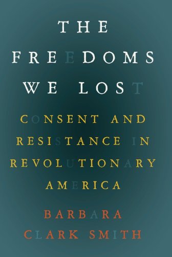 The Freedoms We Lost: Consent and Resistance in Revolutionary America