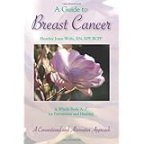 a guide to breast cancer a whole body a z for prevention and healing a conventional and alternative approach