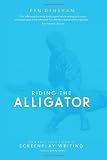 Riding the Alligator: Strategies for a Career in Screenplay Writing (and not getting eaten)