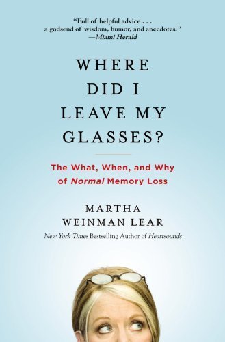 Where Did I Leave My Glasses?: The What, When, and Why of Normal Memory Loss by Lear, Martha Weinman (2009) Paperback