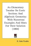 An Elementary Treatise On Conic Sections And Algebraic Geometry: With Numerous Examples And Hints For Their Solution (1884)