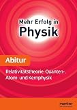 Mehr Erfolg in Physik, Abitur: Relativit�tstheorie, Quanten-, Atom- und Kernphysik - Erhard Weidl