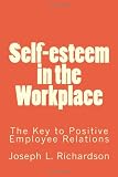 Self-esteem in the Workplace: The Key to Positive Employee Relations