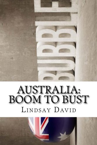 Australia: Boom to Bust: The Great Australian Credit & Property Bubble, by Mr Lindsay David