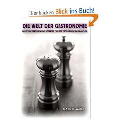 Die Welt der Gastronomie: Marketingstrategien und operative Tipps f�r erfolgreiche Gastronomen