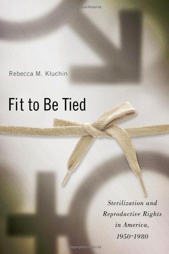 Fit to Be Tied: Sterilization and Reproductive Rights in America, 1950-1980 (Critical Issues in Health and Medicine) by Kluchin, Rebecca M.(March 11, 2011) Paperback