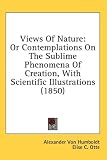 Views Of Nature: Or Contemplations On The Sublime Phenomena Of Creation, With Scientific Illustrations (1850)