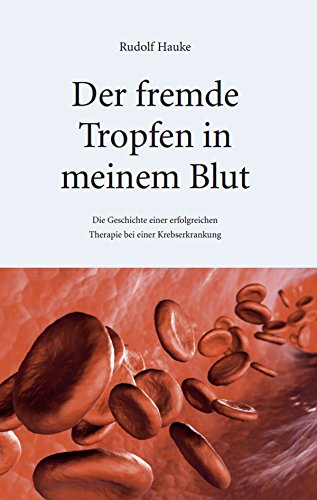Der fremde Tropfen in meinem Blut: Die Geschichte einer erfolgreichen Therapie bei einer Krebserkrankung (German Edition)