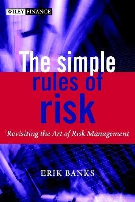 [(The Simple Rules of Risk: Revisiting the Art of Financial Risk Management )] [Author: Erik Banks] [Jan-2003]