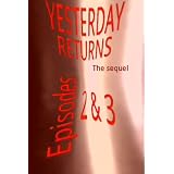 YesterdayReturns-EpisodesTwo&Three(ashortstory)