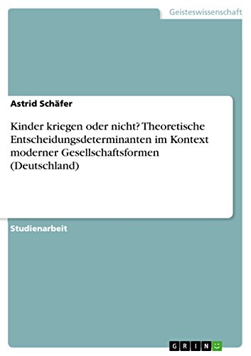 Kinder kriegen oder nicht? Theoretische Entscheidungsdeterminanten im Kontext moderner Gesellschaftsformen (Deutschland) (German Edition)