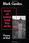 Black Garden: Armenia and Azerbaijan through Peace and War: Armenia and Azerbaijan through Peace and War