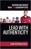 Lead With Authenticity: Discover and Develop Your Own Leadership Style