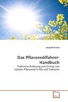 Das Pflanzenölfahrer-Handbuch: Praktische Anleitung zum Einsatz von nativem Pflanzenöl in Kfz und Traktoren