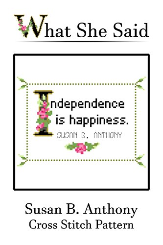 Susan B. Anthony Quote Cross Stitch Pattern: Independence is happiness.