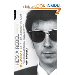 He's a Rebel: Phil Spector: Rock 'n' Roll's Legendary Producer