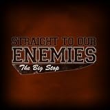 Straight To Our Enemies The Big Stop